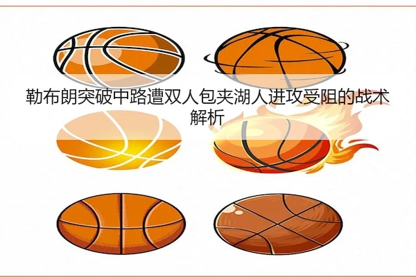 勒布朗突破中路遭双人包夹湖人进攻受阻的战术解析